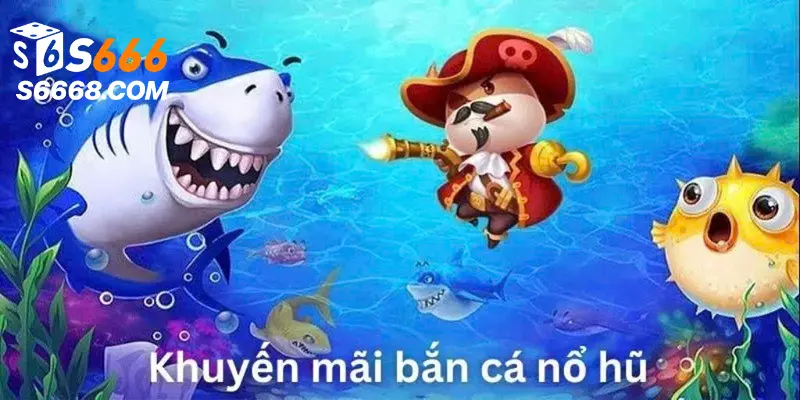 Khuyến mãi bắn cá nổ hũ S666